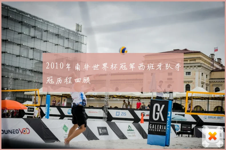 2010年南非世界杯冠军西班牙队夺冠历程回顾