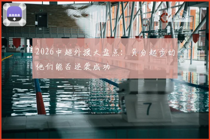 2026中超外援大盘点:负分起步的他们能否逆袭成功