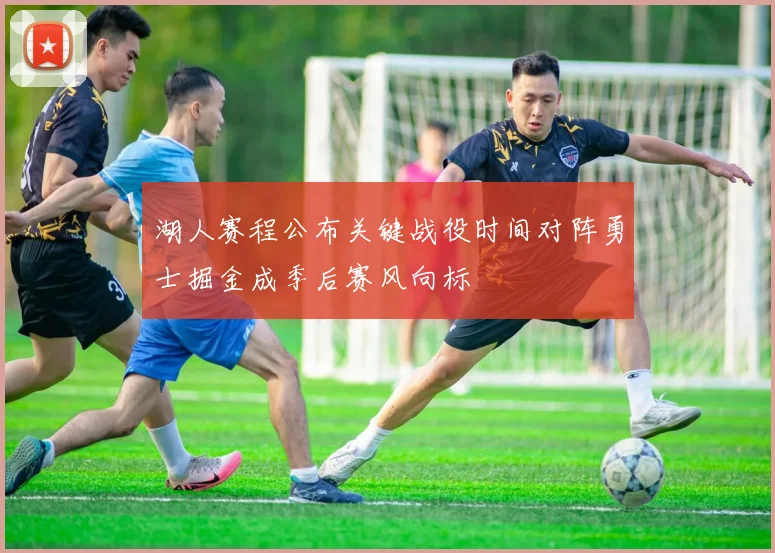 湖人赛程公布关键战役时间对阵勇士掘金成季后赛风向标