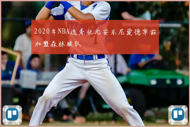 2020年NBA选秀状元安东尼爱德华兹加盟森林狼队