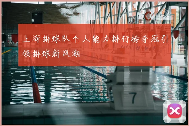 上海排球队个人能力排行榜夺冠引领排球新风潮