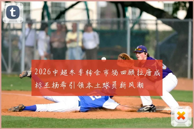 2026中超冬季转会市场回顾拉唐成标王杨希引领本土球员新风潮