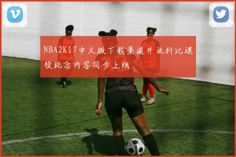 NBA2K17中文版下载渠道开放科比退役纪念内容同步上线