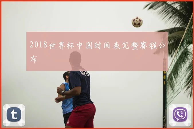 2018世界杯中国时间表完整赛程公布