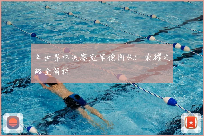 年世界杯决赛冠军德国队：荣耀之路全解析
