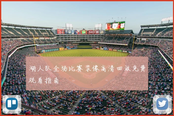 湖人队全场比赛录像高清回放免费观看指南