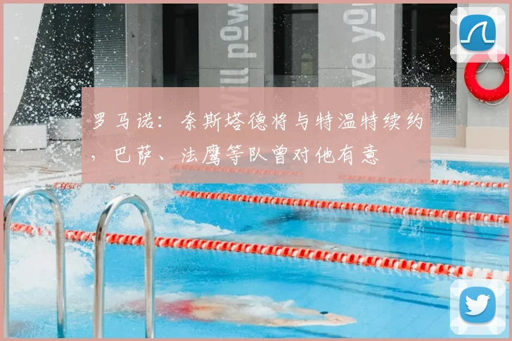罗马诺：奈斯塔德将与特温特续约，巴萨、法鹰等队曾对他有意