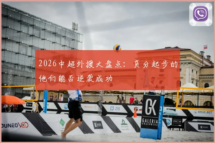 2026中超外援大盘点：负分起步的他们能否逆袭成功
