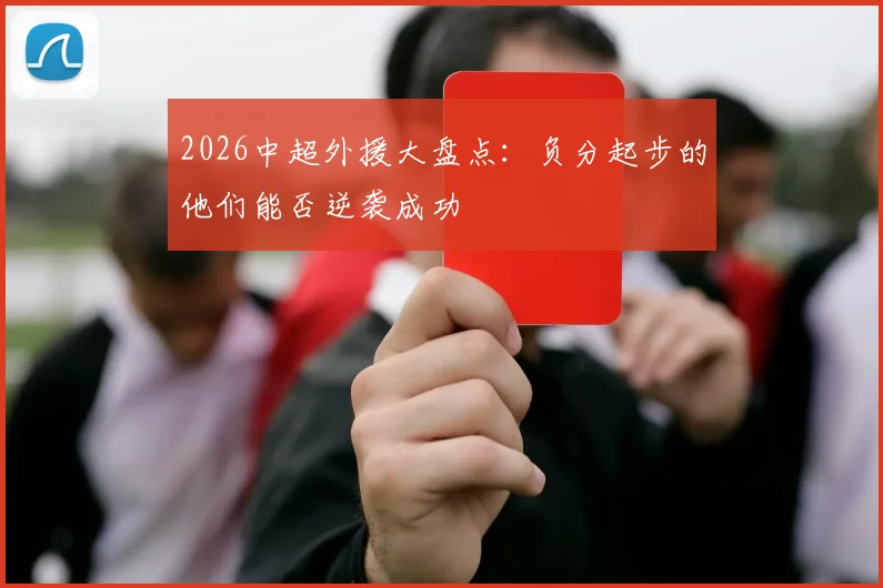 2026中超外援大盘点:负分起步的他们能否逆袭成功
